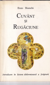 Enzo Bianchi - Cuvant si Rugaciune. Introducere in lectura duhovniceasca a Scripturii