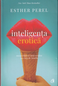 Esther Perel - Inteligenta erotica. Reconcilierea vietii erotice cu viata de familie