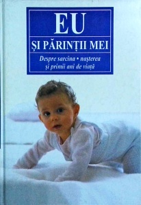 Eu si parintii mei. Despre sarcina, nastere si primii ani de viata