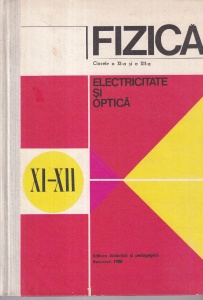 Fizica. Clasele a XI-a si a XII-a. Electricitate si optica