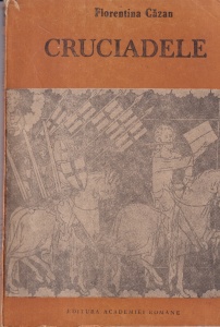 Florentina Cazan - Cruciadele. Momente de confluenta intre doua civilizatii si culturi