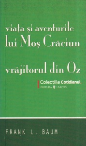 Frank L. Baum - Viata si aventurile lui Mos Craciun. Vrajitorul din Oz
