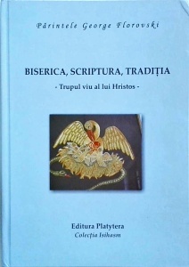 Georges Florovski (Florovsky) - Biserica, Scriptura, Traditia. Trupul viu al lui Hristos