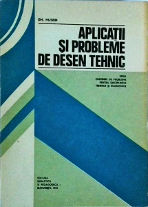 Gh. Husein - Aplicatii si probleme de desen tehnic. Seria culegeri de probleme pentru disciplinele tehnice si economice