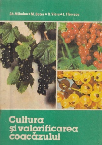 Gh. Mihalca, M. Botez, R. Vieru, I. Florescu - Cultura si valorificarea coacazului