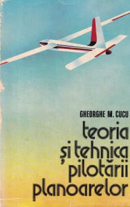 Gheorghe M. Cucu - Teoria si tehnica pilotarii planoarelor
