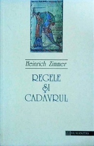 Heinrich Zimmer - Regele si cadavrul. Meditatii despre biruinta sufletului asupra raului