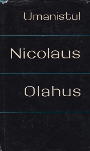 I. S. Firu, Corneliu Albu - Umanistul Nicolaus Olahus (Nicolaie Romanul) (1493-1568)