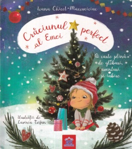 Ioana Chicet-Macoveiciuc - Craciunul perfect al Emei. O carte plina de globuri, aventuri si iubire, cu ilustratii de Lavinia Trifan