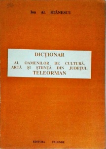 Ion Stanescu - Dictionar al oamenilor de cultura, arta si stiinta din judetul Teleorman