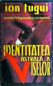 Ion Tugui - Identitatea astrala a viselor. Incursiune in fenomenologia paranormala