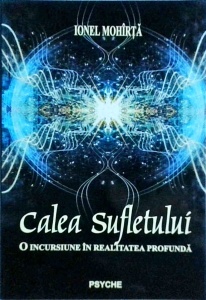 Ionel Mohirta - Calea sufletului. O incursiune in realitatea profunda