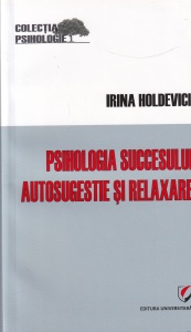 Irina Holdevici - Psihologia succesului. Autosugestie si relaxare
