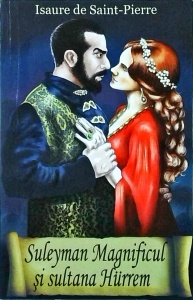 Isaure de Saint-Pierre - Suleyman Magnificul si sultana Hurrem