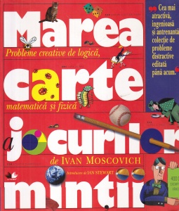 Ivan Moscovich - Marea carte a jocurilor mintii. Probleme creative de logica, matematica si fizica