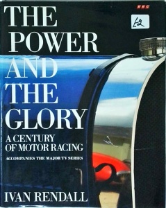 Ivan Rendall - The Power and the Glory. A Century of Motor Racing
