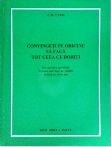 J. M. Pietri - Convingeti pe oricine sa faca tot ceea ce doriti. Da, puterea spiritului ii poate convinge pe ceilalti sa faca ce vrem noi