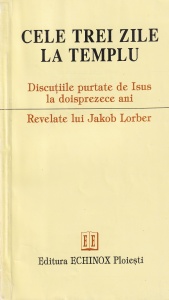 Jakob Lorber - Cele trei zile la templu. Discutiile purtate de Isus la doisprezece ani. Revelate lui Jakob Lorber