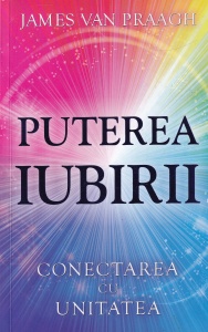 James Van Praagh - Puterea Iubirii. Conectarea cu Unitatea