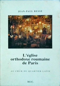 Jean Paul Besse - L' Eglise Orthodoxe Roumaine de Paris. Au Coeur du quartier latin