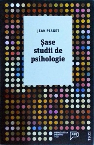 Jean Piaget - Sase studii de psihologie