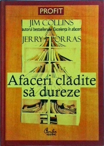 Jim Collins, Jerry I. Porras - Afaceri cladite sa dureze. Obiceiuri de succes ale companiilor vizionare