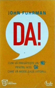 John Fuhrman - Da! Cum va pregateste un NU pentru acel DA care va modeleaza viitorul