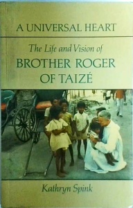 Kathryn Spink - Universal Heart. The Life and Vision of Brother Roger of Taize