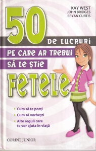 Kay West, John Bridges, Bryan Curtis - 50 de lucruri pe care ar trebui sa le stie fetele. Cum sa te porti. Cum sa vorbesti. Alte reguli care te vor ajuta in viata