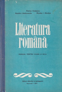Literatura romana. Manual pentru clasa a XII-a (1977)- Florian Creteanu, Dumitru Andronache, Nicolae I. Nicolae