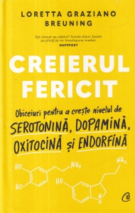Loretta Graziano Breuning - Creierul fericit. Obiceiuri pentru a creste nivelul de serotonina, dopamina, oxitocina si endorfina (2022)