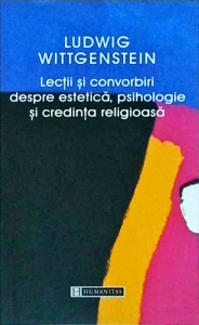 Ludwig Wittgenstein - Lectii si convorbiri despre estetica, psihologie si credinta religioasa