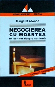 Margaret Atwood - Negocierea cu moartea. Un scriitor despre scriitura