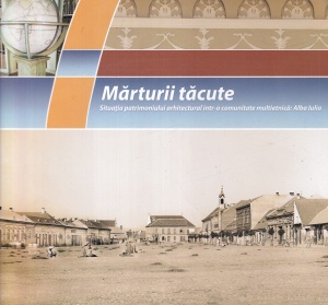 Marturii tacute. Situatia patrimoniului arhitectural intr-o comunitate multietnica: Alba Iulia