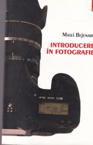 Matei Bejenaru - Introducere in fotografie. Ghidul fotografului amator