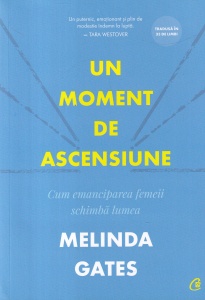 Melinda Gates - Un moment de ascensiune. Cum emanciparea femeii schimba lumea