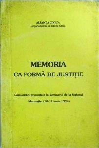 Memoria ca forma de justitie. Comunicari prezentate la Seminarul de la Sighetul Marmatiei (10-12 iunie 1994)