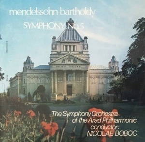 Mendelssohn-Bartholdy – Symphony No. 5. The Symphony Orchestra of the Arad Philharmonic , Conductor: Nicolae Boboc