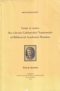 Mihai Gramatopol - Geme si camee din colectia Cabinetului Numismatic al Academiei Romane. Teza de doctorat