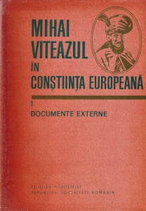 Mihai Viteazul in constiinta europeana, volumul 1: Documente externe