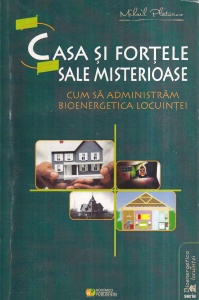 Mihail Platonov - Casa si fortele sale misterioase. Cum sa administram bioenergetica locuintei