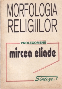 Mircea Eliade - Morfologia religiilor. Prolegomene