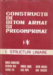 Mircea Mihailescu, Octavian Bota - Constructii de beton armat si precomprimat. I. Structuri liniare