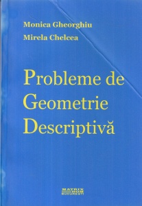 Monica Gheorghiu, Mirela Chelcea - Probleme de geometrie descriptiva