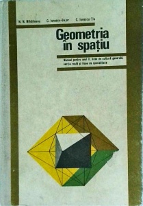 N. N. Mihaileanu, C. Ionescu-Bujor, C. Ionescu-Tiu - Geometria in spatiu. Manual pentru anul II licee de cultura generala, sectia reala si licee de specialitate