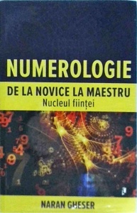 Naran Gheser - Numerologie de la novice la maestru. Nucleul fiintei