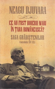 Neagu Djuvara - Ce au fost boierii mari in Tara Romaneasca? Saga Gradistenilor secolele XVI-XX