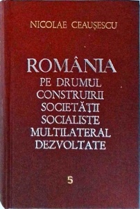Nicolae Ceausescu - Romania pe drumul construirii societatii socialiste multilateral dezvoltate, volumul 5