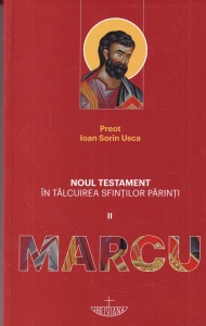 Noul Testament in talcuirea Sfintilor Parinti, volumul 2: Marcu - Preot Ioan Sorin Usca
