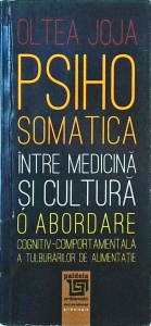Oltea Joja - Psihosomatica intre medicina si cultura. O abordare cognitiv-comportamentala a tulburarilor de alimentatie
